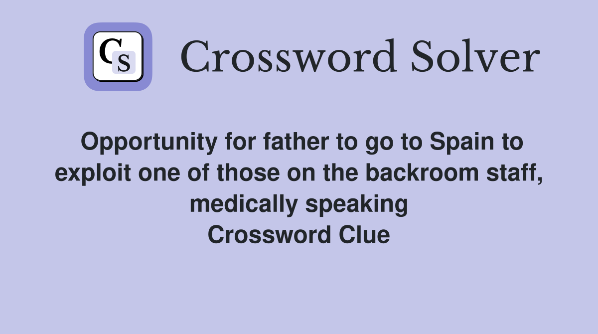 Opportunity for father to go to Spain to exploit one of those on the backroom staff, medically speaking Crossword Clue