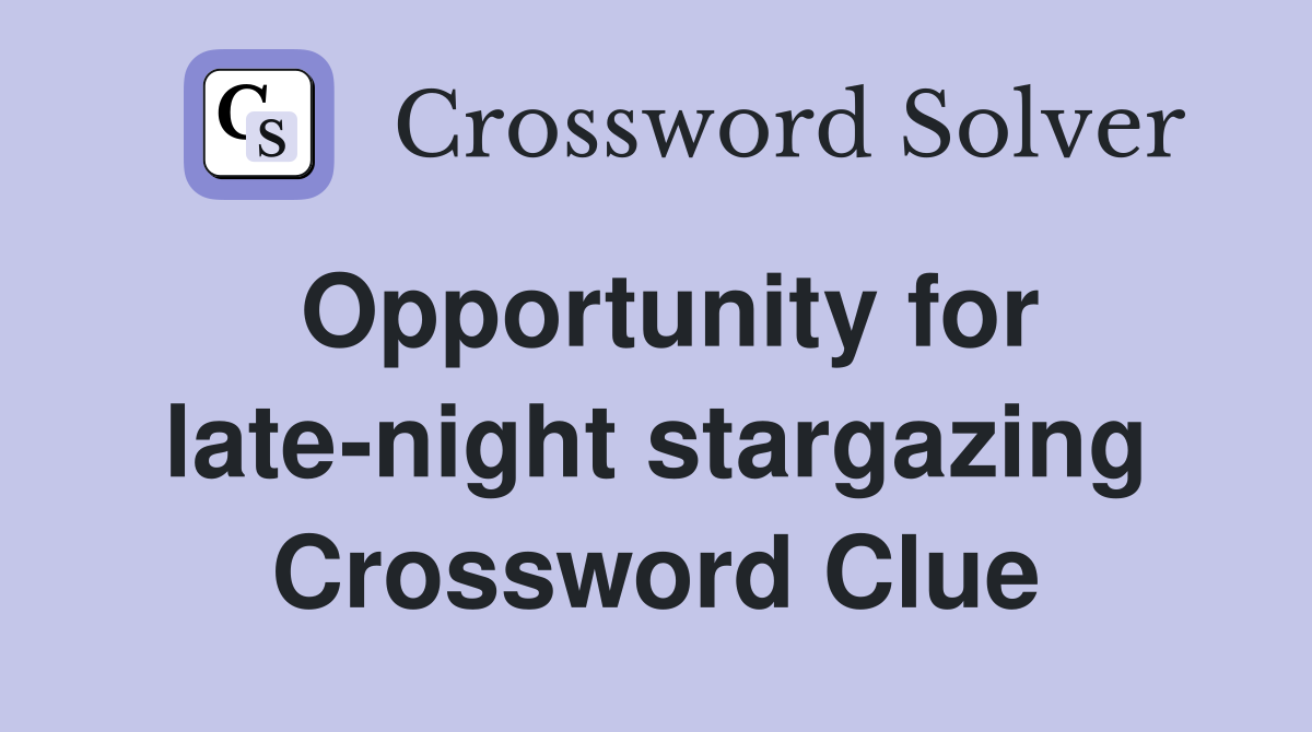 Opportunity for late-night stargazing Crossword Clue