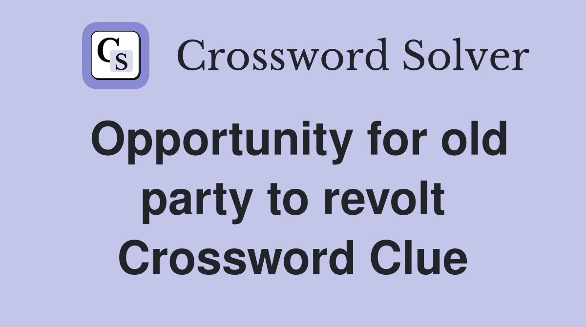 Opportunity for old party to revolt Crossword Clue