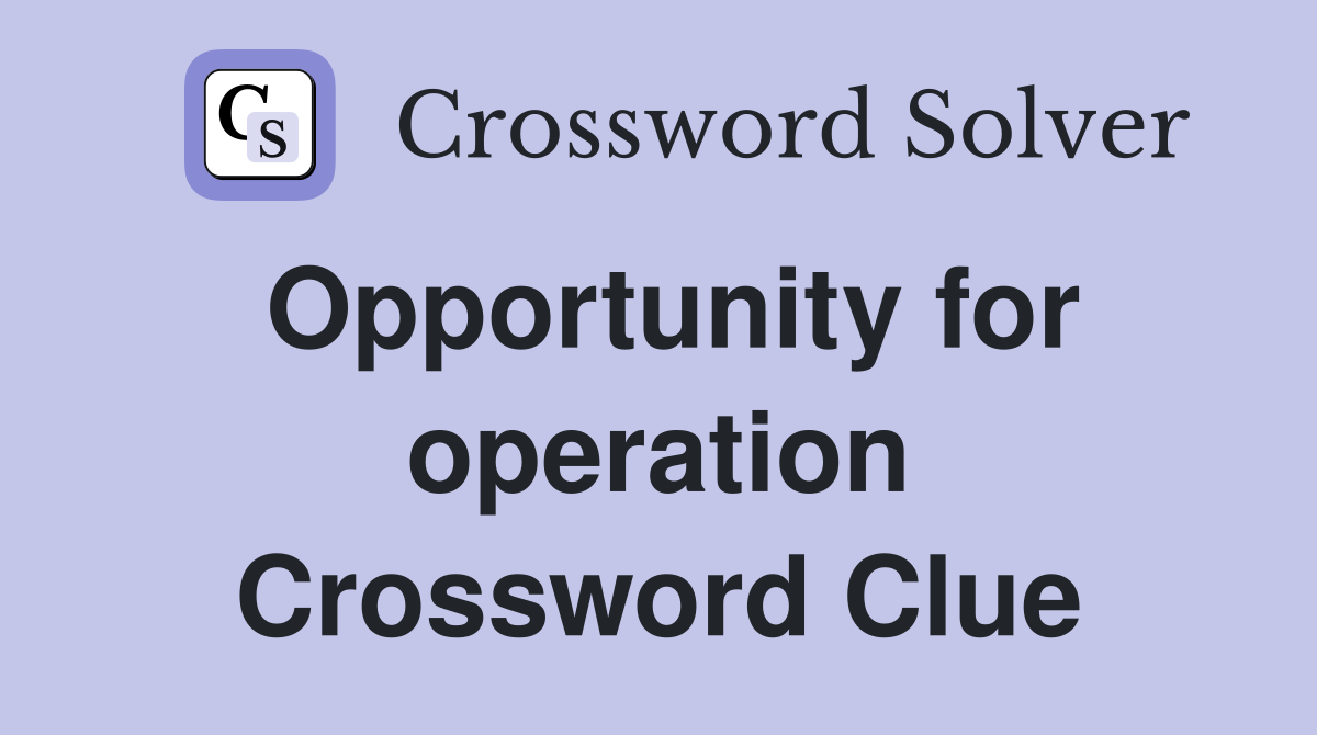 Opportunity for operation Crossword Clue