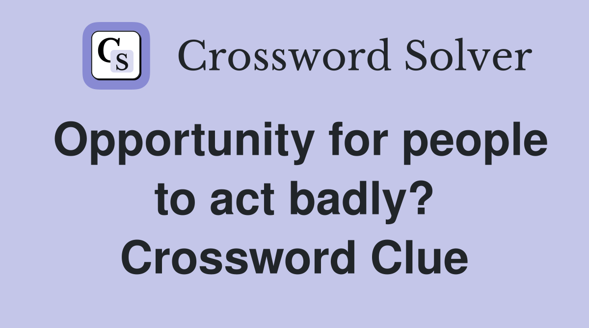 Opportunity for people to act badly? Crossword Clue