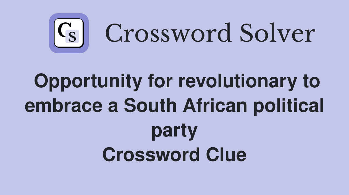 Opportunity for revolutionary to embrace a South African political party Crossword Clue