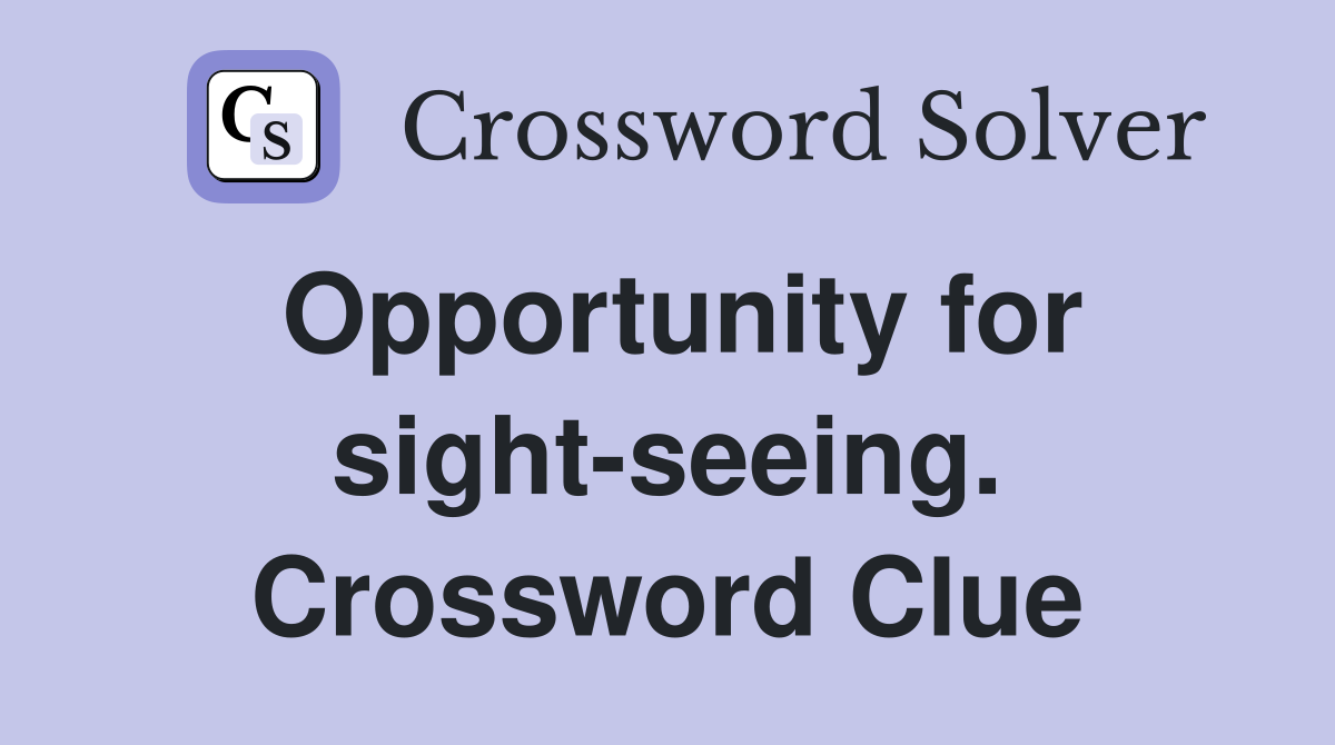 Opportunity for sight-seeing. Crossword Clue