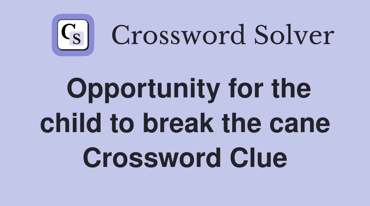 Opportunity for the child to break the cane Crossword Clue