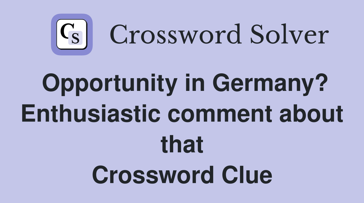 Opportunity in Germany? Enthusiastic comment about that Crossword Clue