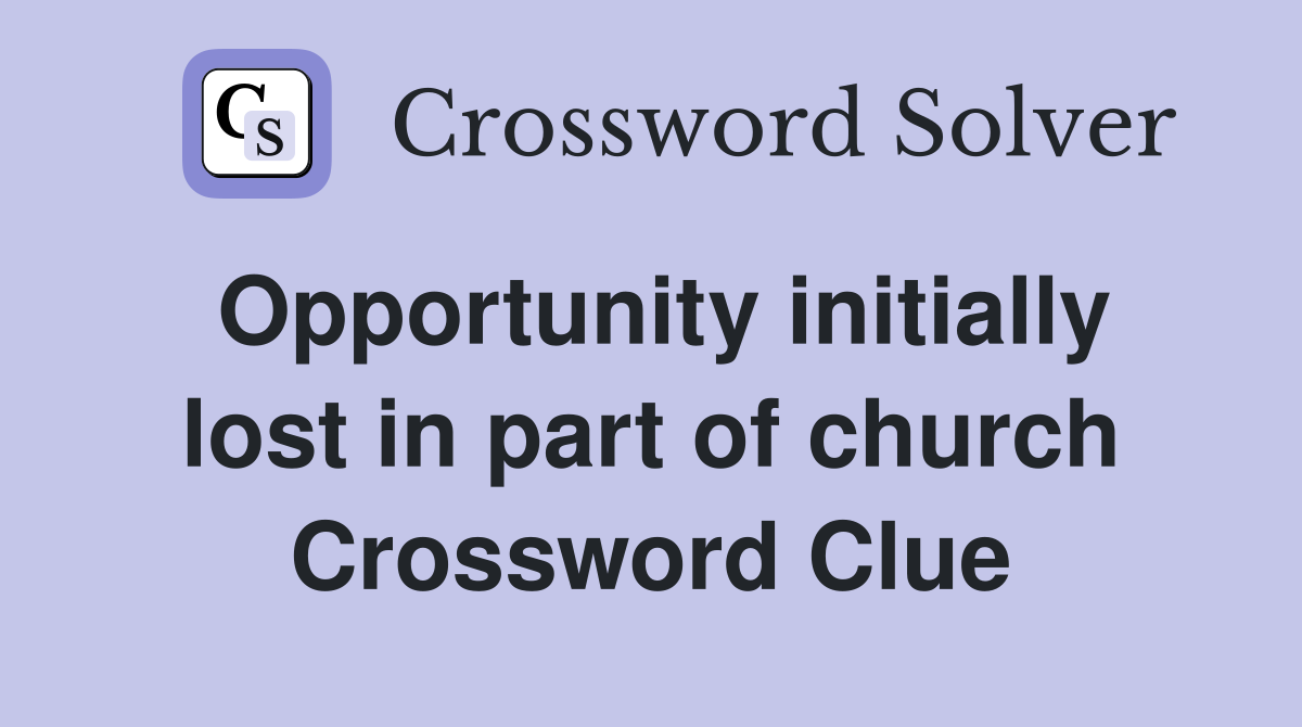 Opportunity initially lost in part of church Crossword Clue