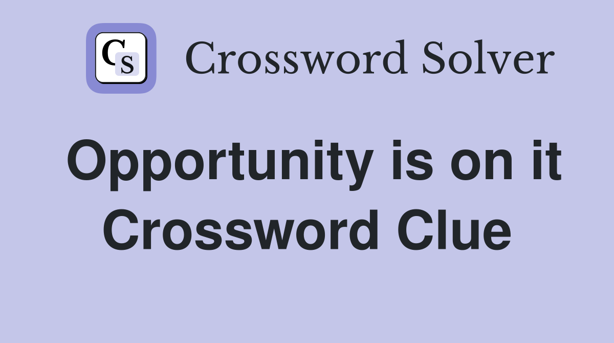 Opportunity is on it Crossword Clue