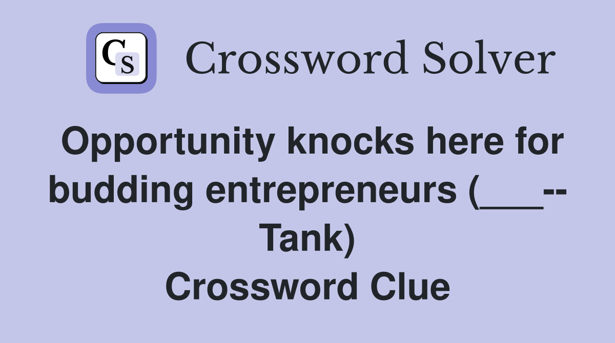 Opportunity knocks here for budding entrepreneurs (___-- Tank) Crossword Clue