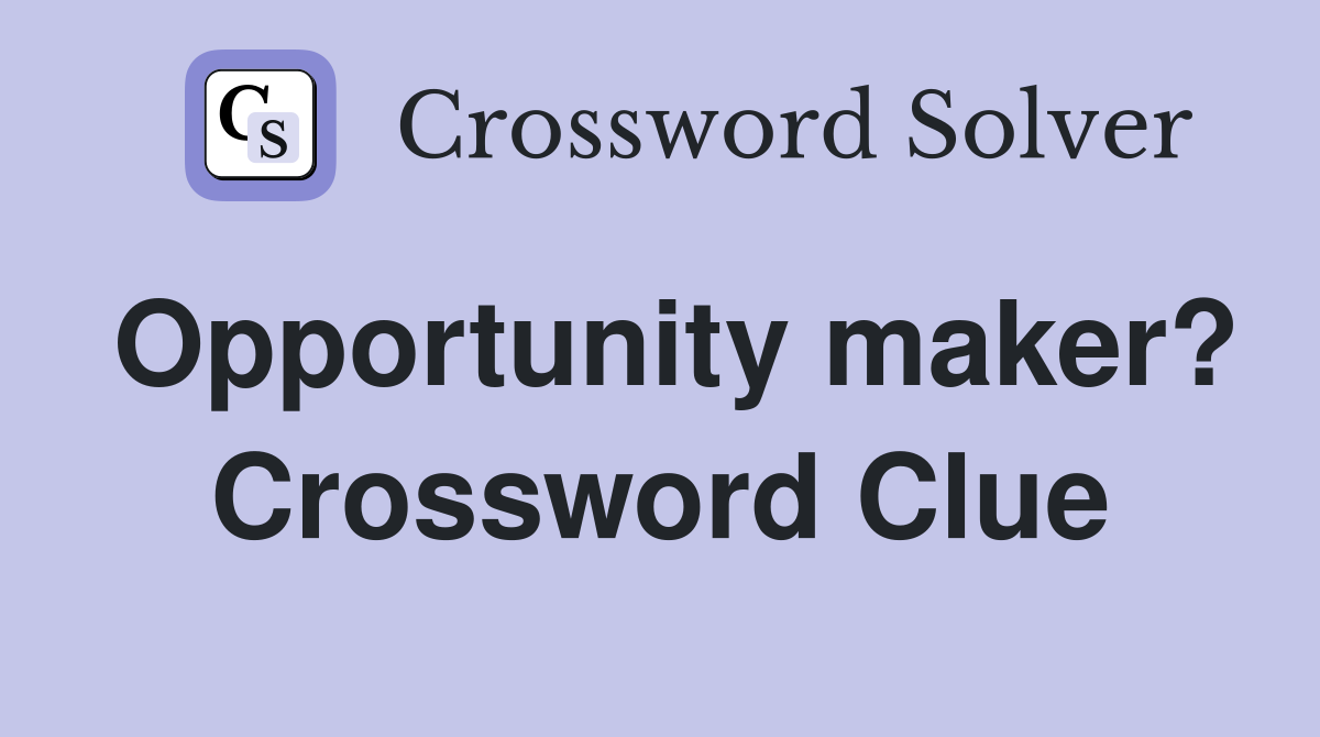 Opportunity maker? Crossword Clue