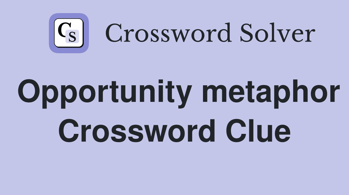 Opportunity metaphor Crossword Clue