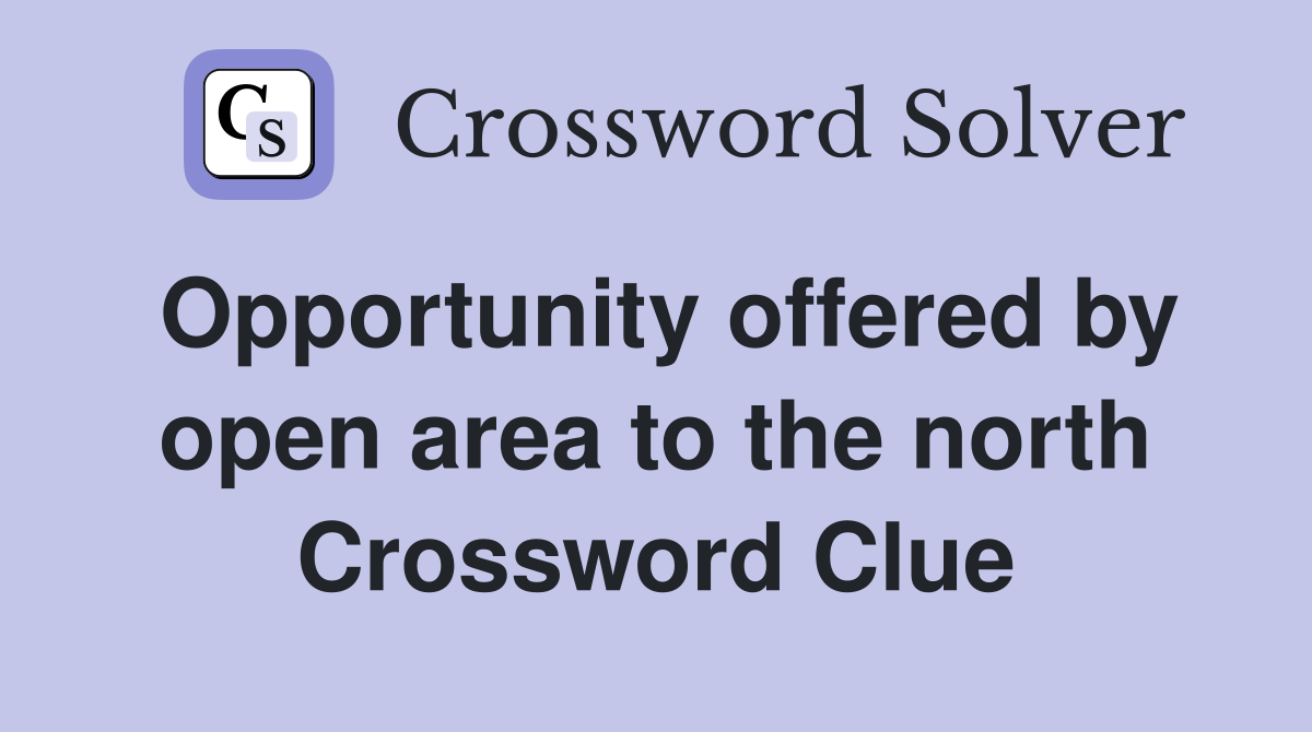 Opportunity offered by open area to the north Crossword Clue