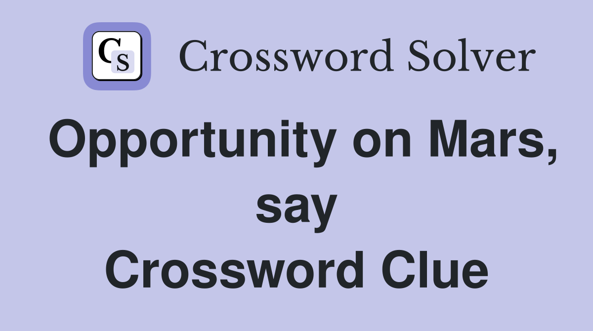 Opportunity on Mars, say Crossword Clue