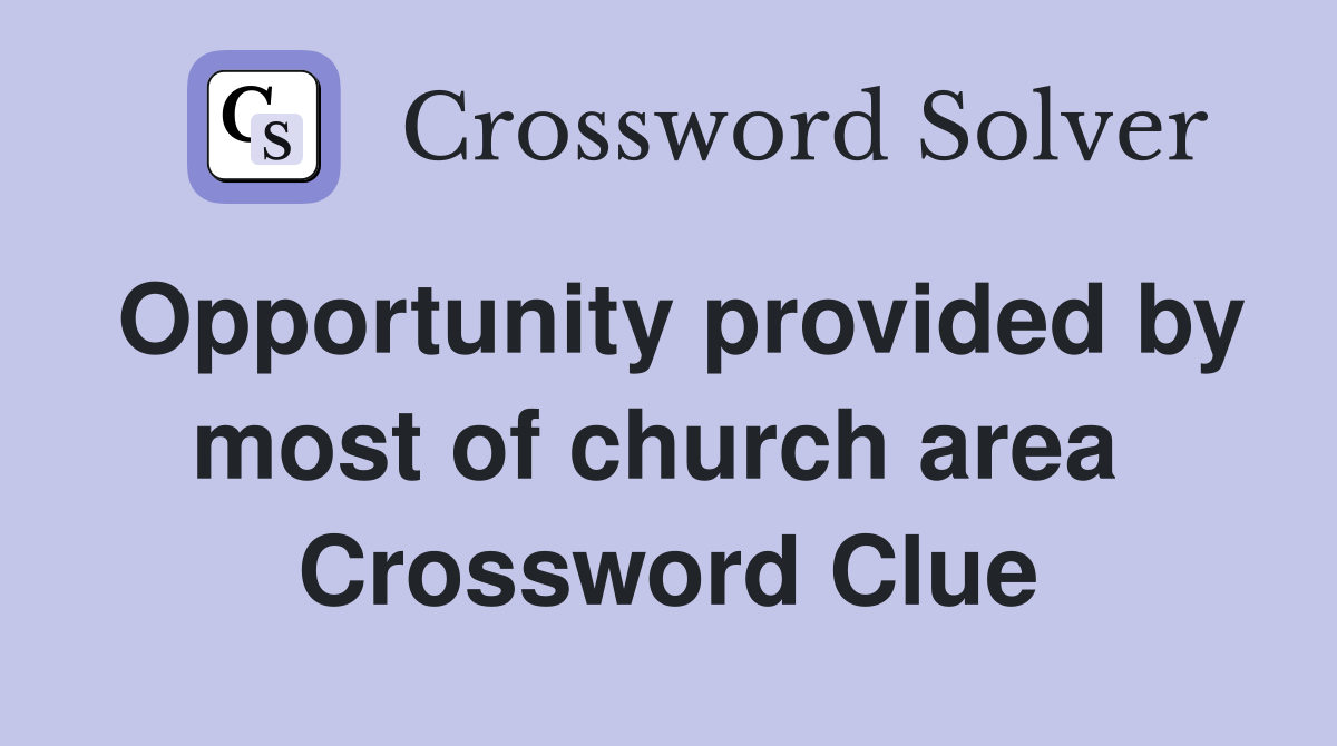 Opportunity provided by most of church area  Crossword Clue