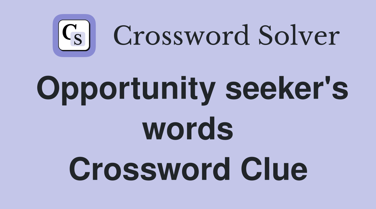 Opportunity seeker's words Crossword Clue