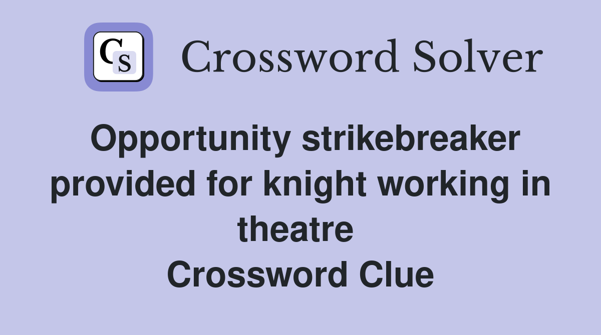 Opportunity strikebreaker provided for knight working in theatre  Crossword Clue