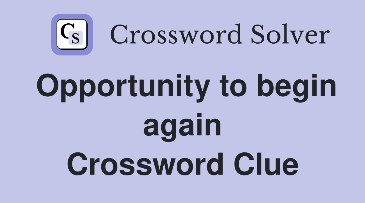 Opportunity to begin again Crossword Clue