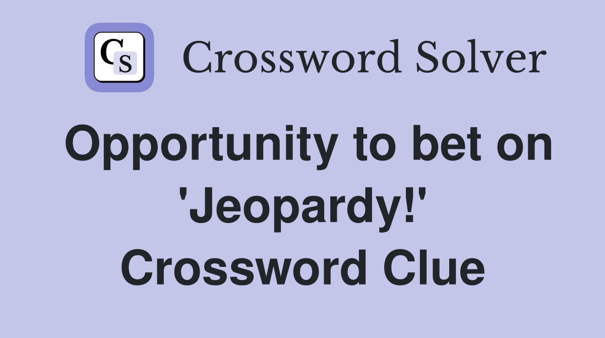 Opportunity to bet on 'Jeopardy!' Crossword Clue