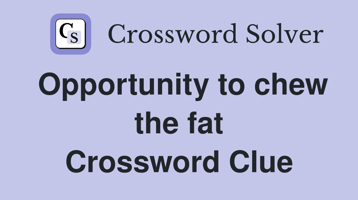Opportunity to chew the fat Crossword Clue