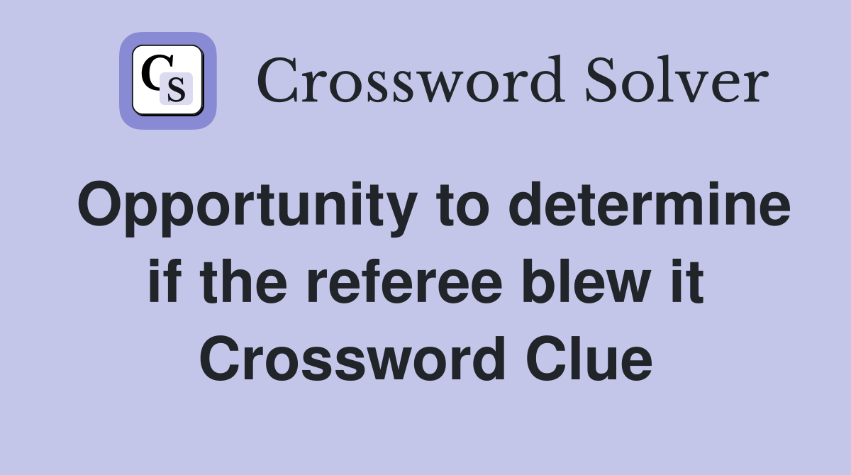Opportunity to determine if the referee blew it Crossword Clue