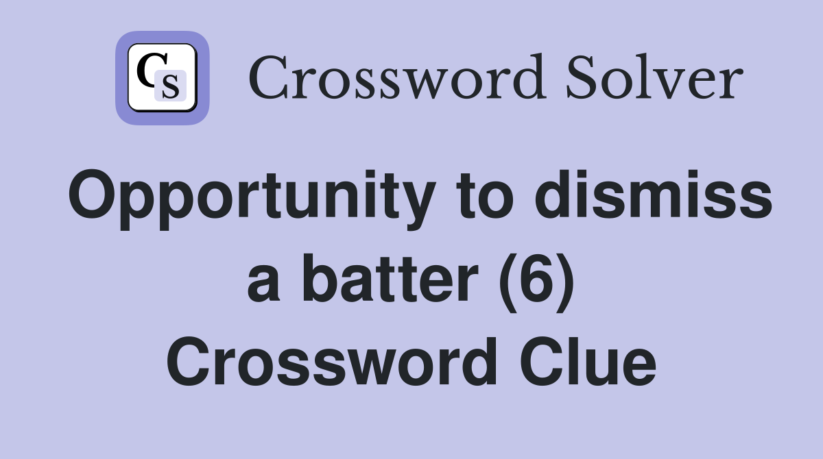 Opportunity to dismiss a batter (6) Crossword Clue