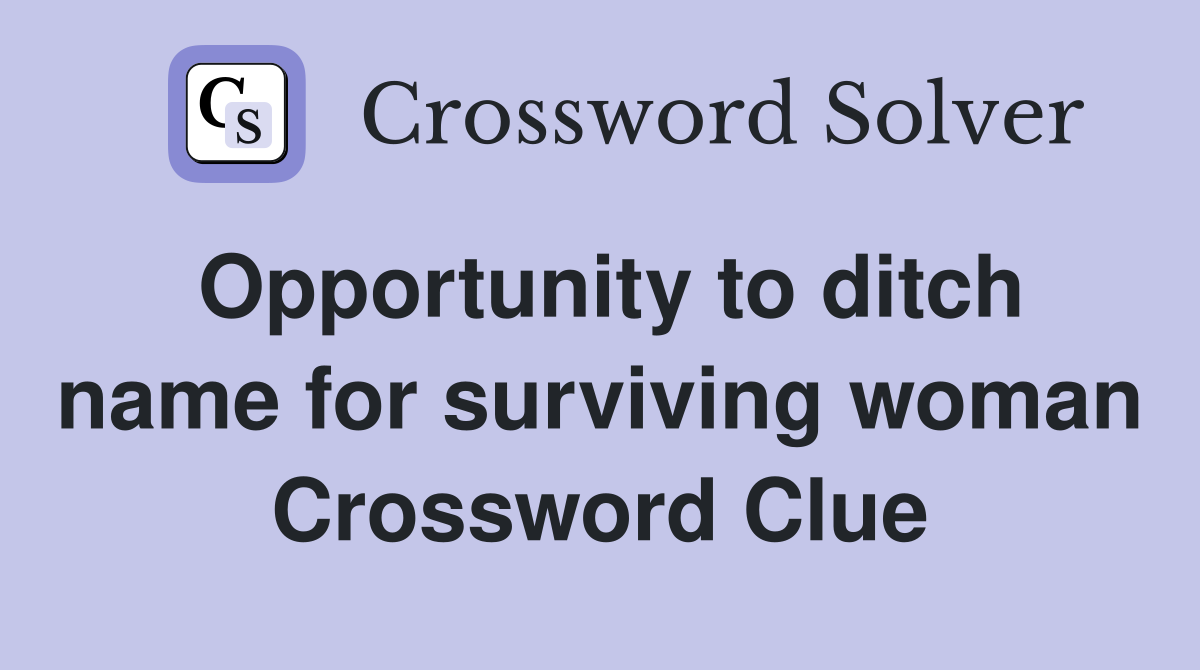 Opportunity to ditch name for surviving woman Crossword Clue