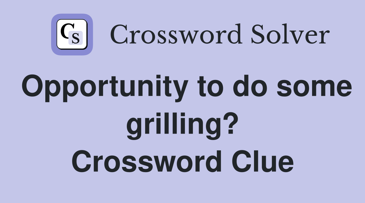Opportunity to do some grilling? Crossword Clue