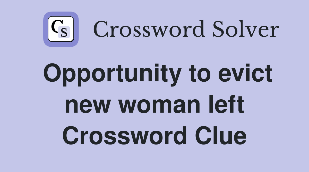 Opportunity to evict new woman left Crossword Clue