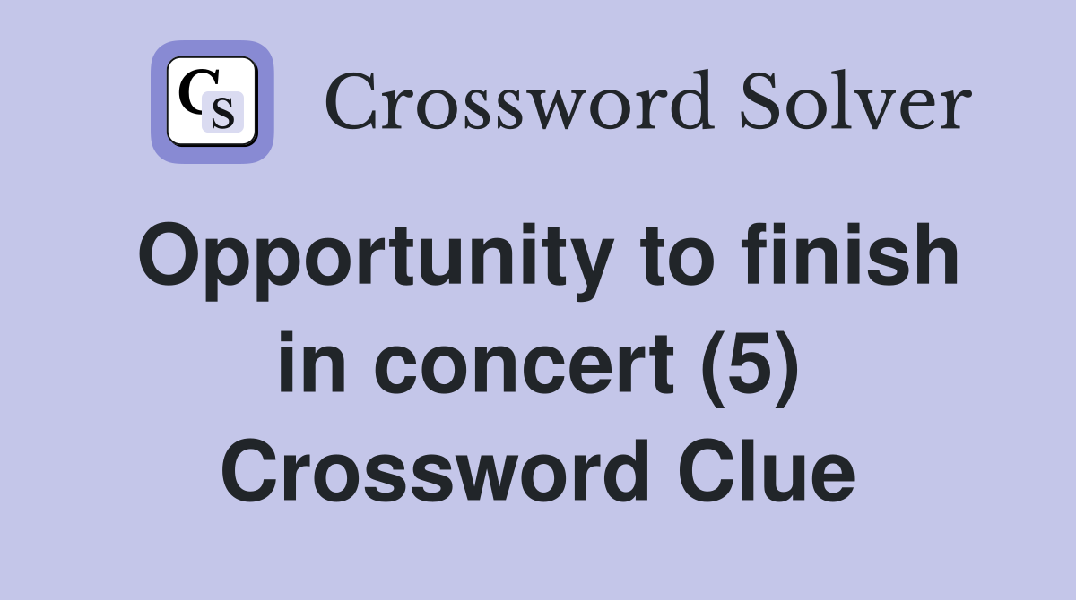 Opportunity to finish in concert (5) Crossword Clue