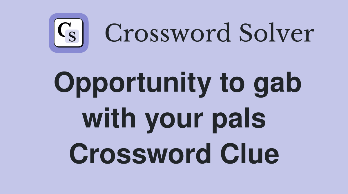 Opportunity to gab with your pals Crossword Clue