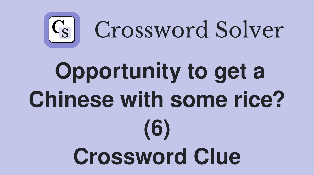 Opportunity to get a Chinese with some rice? (6) Crossword Clue