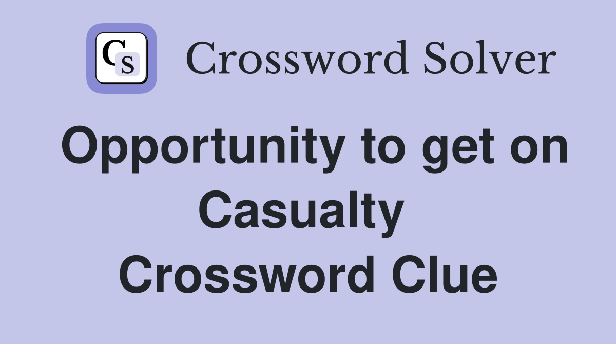 Opportunity to get on Casualty  Crossword Clue