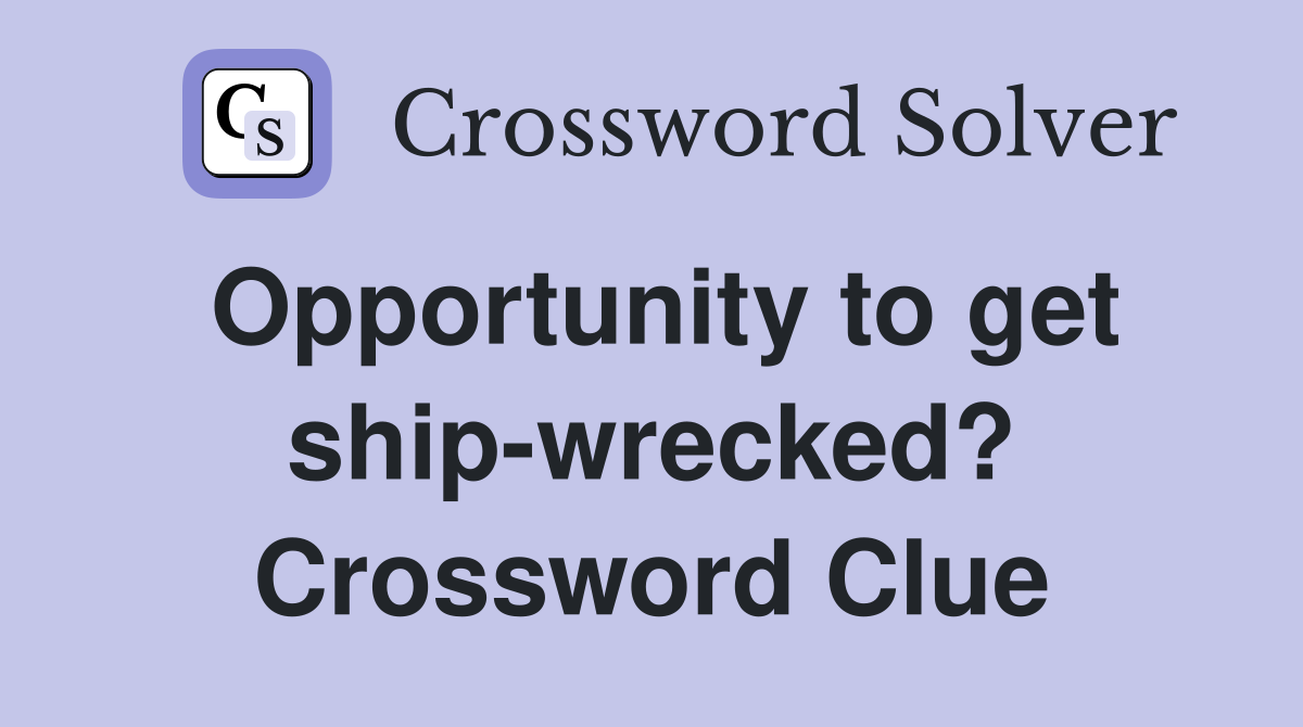 Opportunity to get ship-wrecked? Crossword Clue
