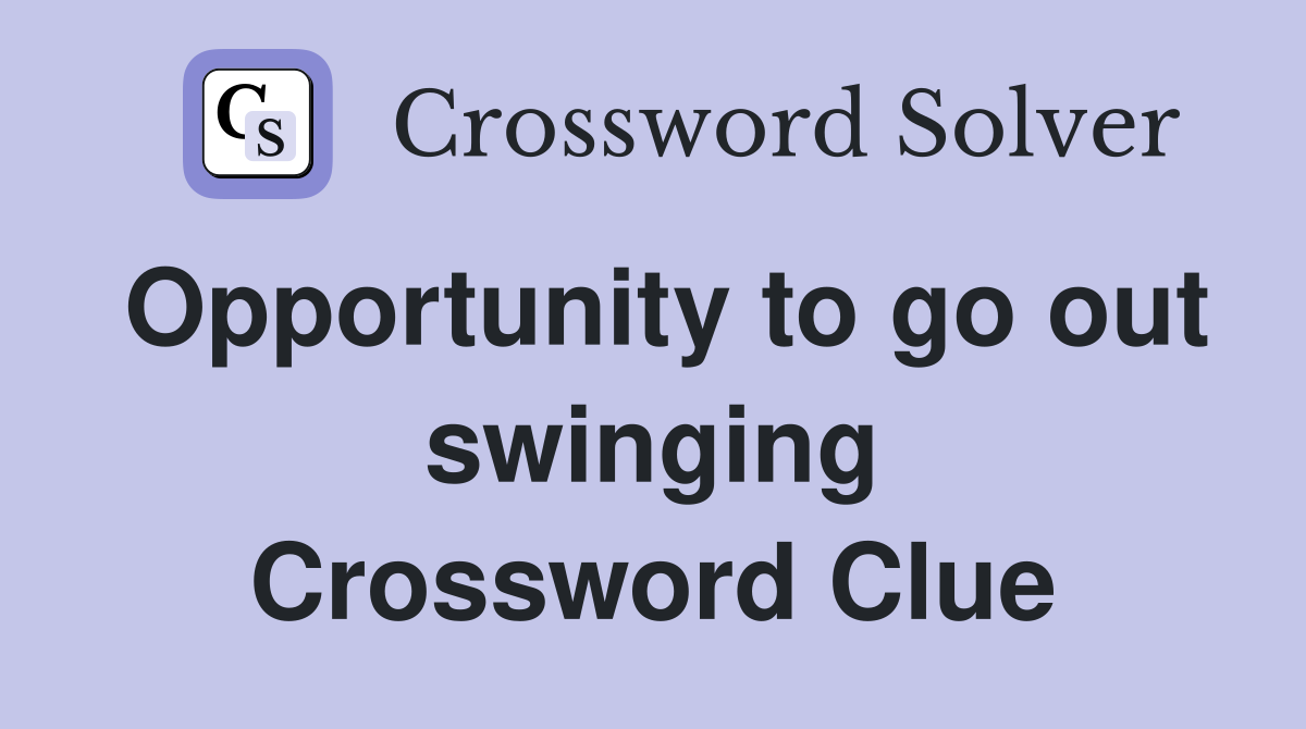 Opportunity to go out swinging Crossword Clue