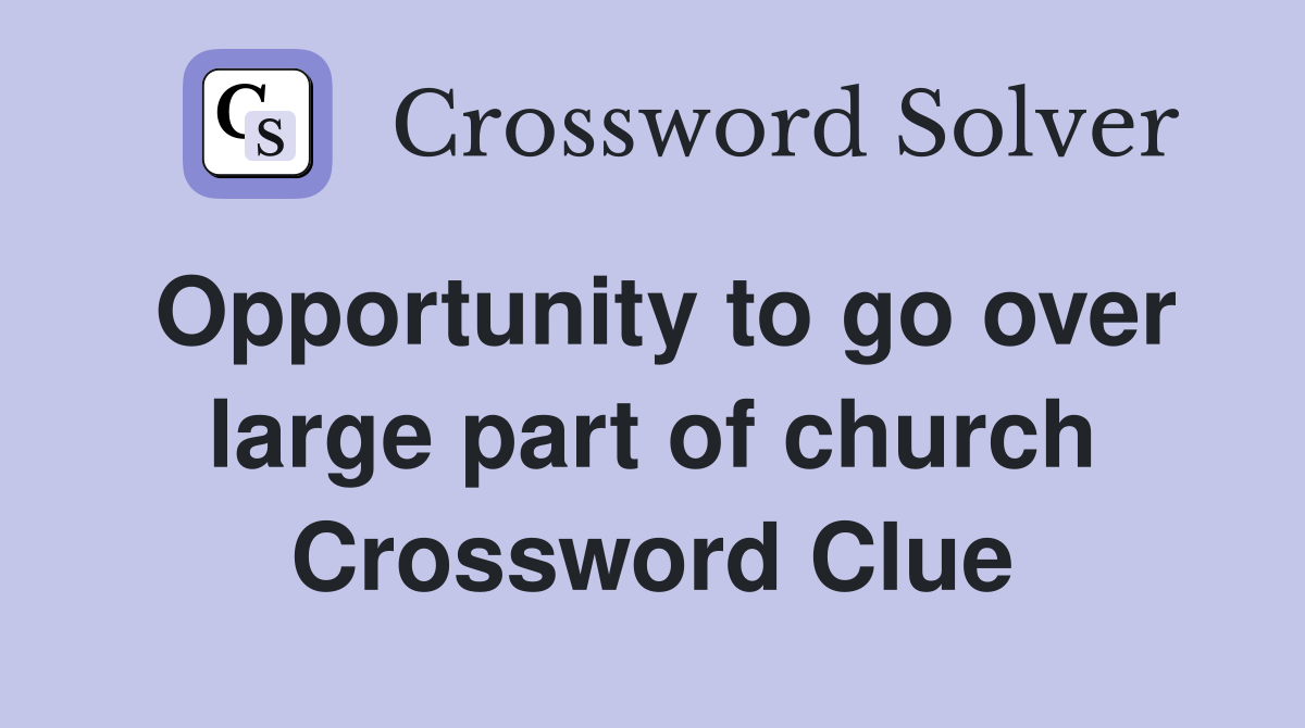 Opportunity to go over large part of church Crossword Clue