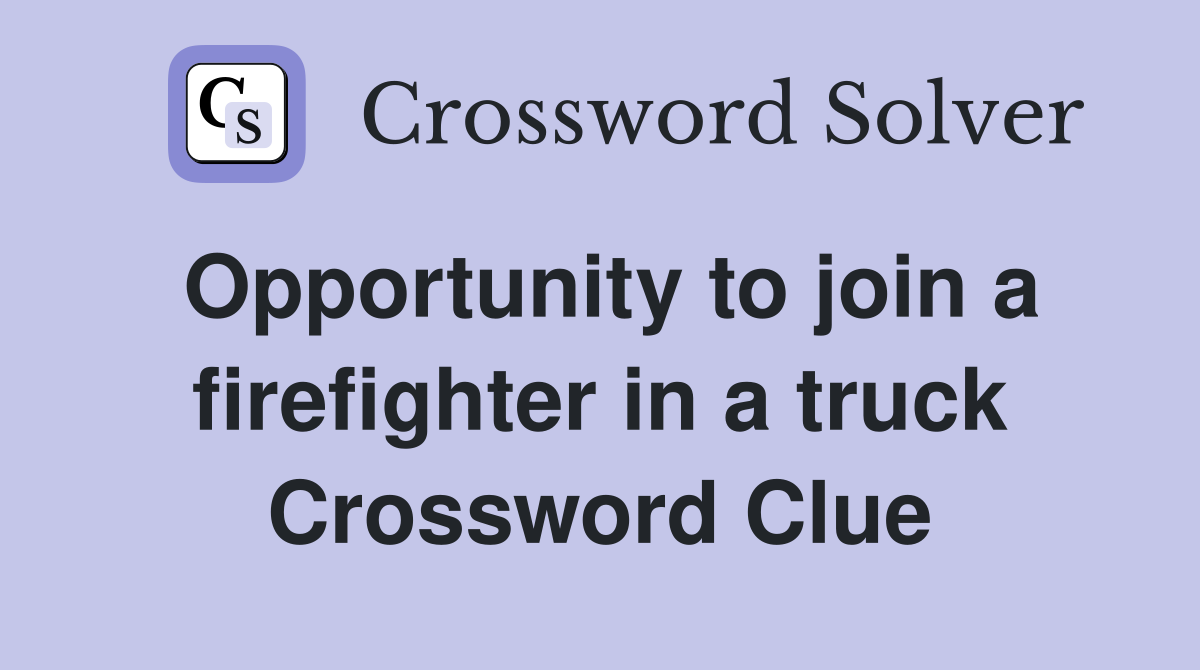 Opportunity to join a firefighter in a truck Crossword Clue