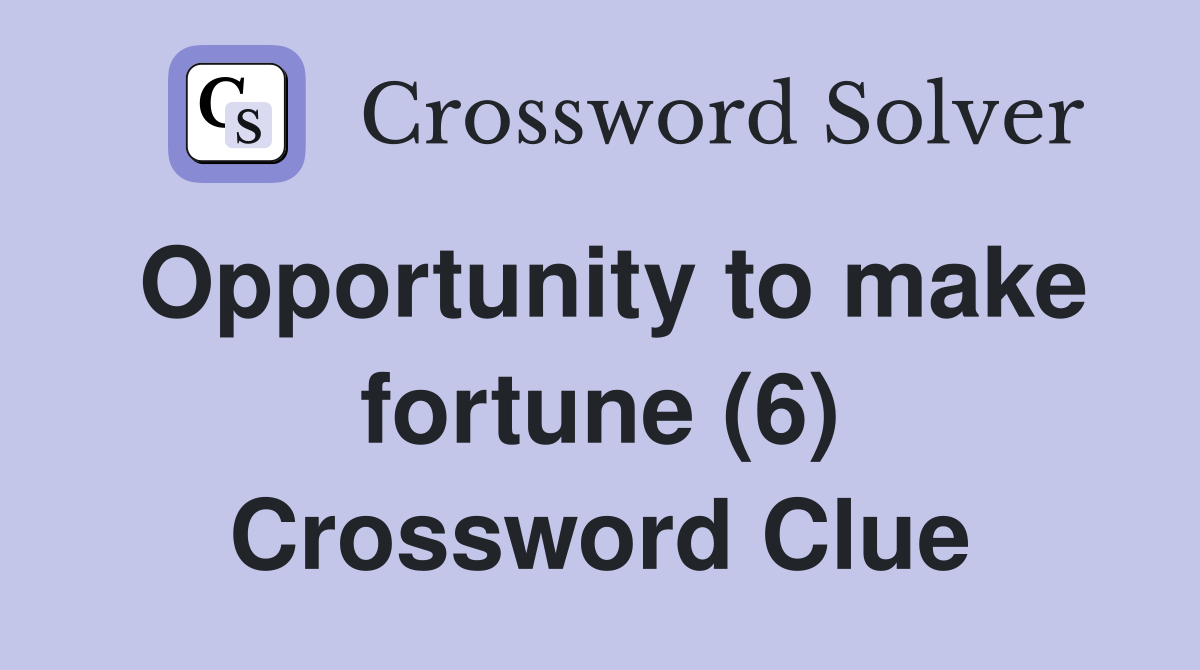 Opportunity to make fortune (6) Crossword Clue