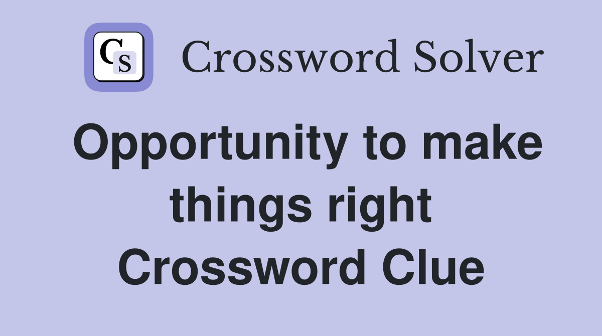 Opportunity to make things right Crossword Clue