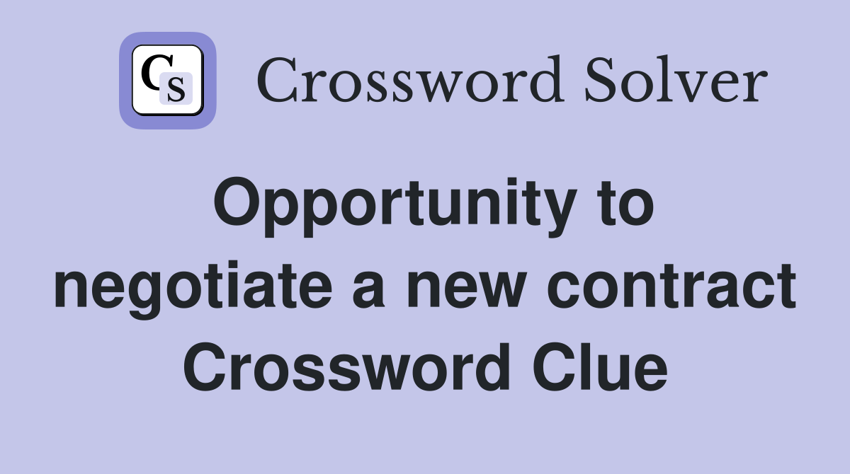 Opportunity to negotiate a new contract Crossword Clue