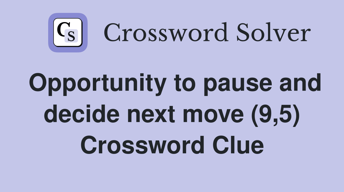 Opportunity to pause and decide next move (9,5) Crossword Clue