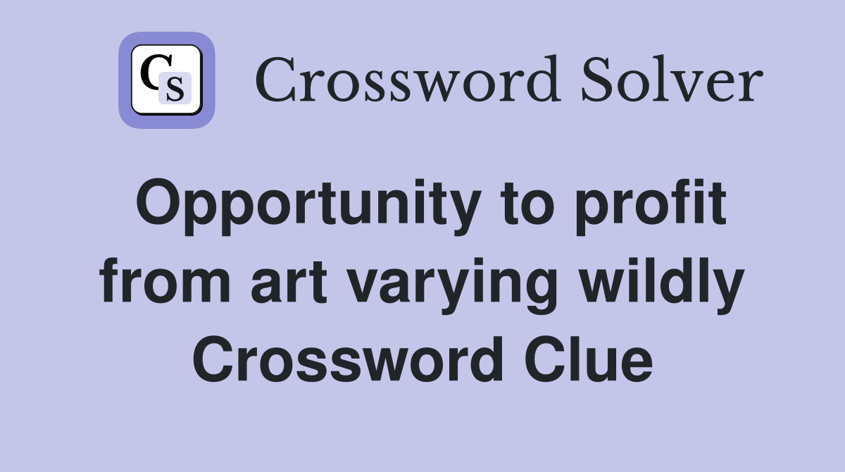 Opportunity to profit from art varying wildly Crossword Clue