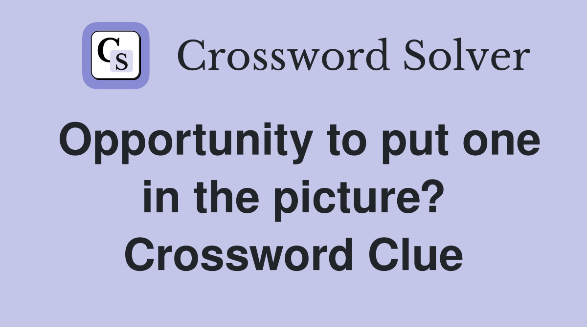 Opportunity to put one in the picture? Crossword Clue