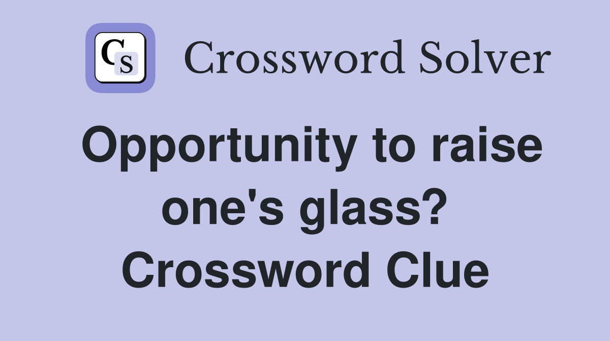 Opportunity to raise one's glass? Crossword Clue