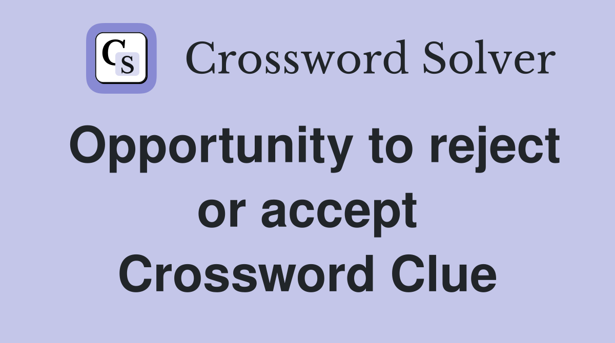 Opportunity to reject or accept Crossword Clue