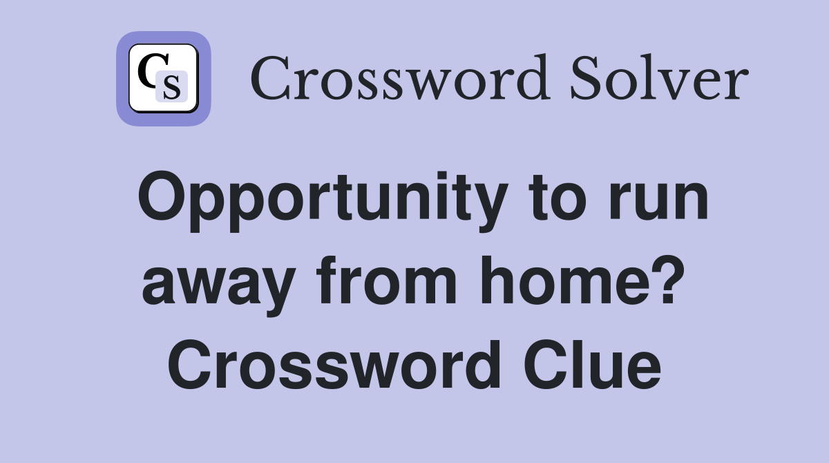 Opportunity to run away from home? Crossword Clue