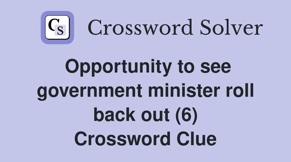 Opportunity to see government minister roll back out (6) Crossword Clue