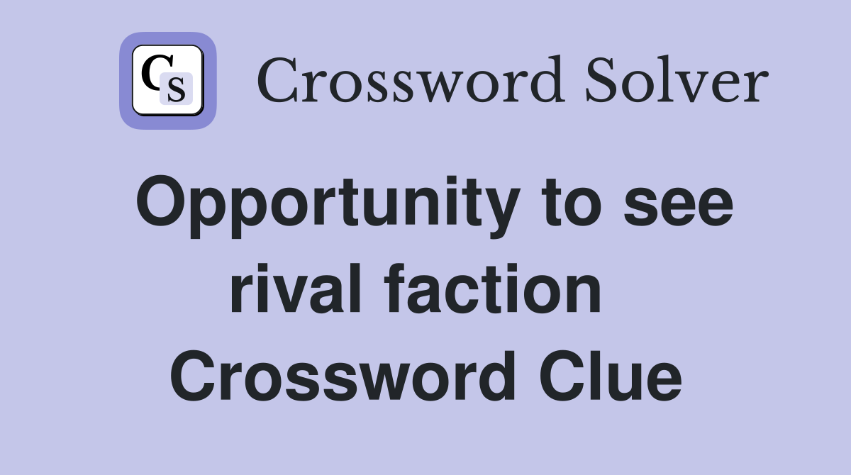 Opportunity to see rival faction  Crossword Clue