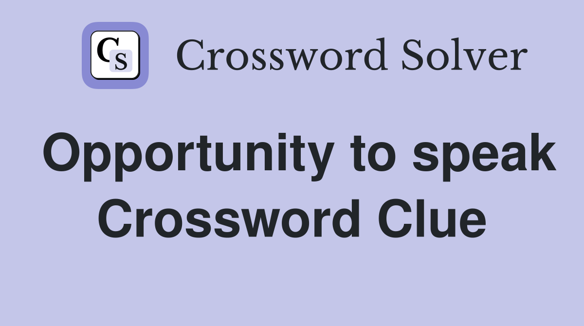 Opportunity to speak Crossword Clue