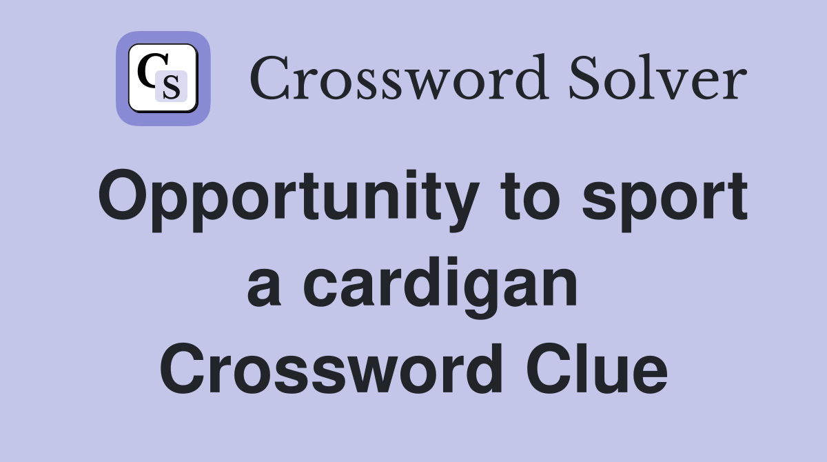 Opportunity to sport a cardigan Crossword Clue