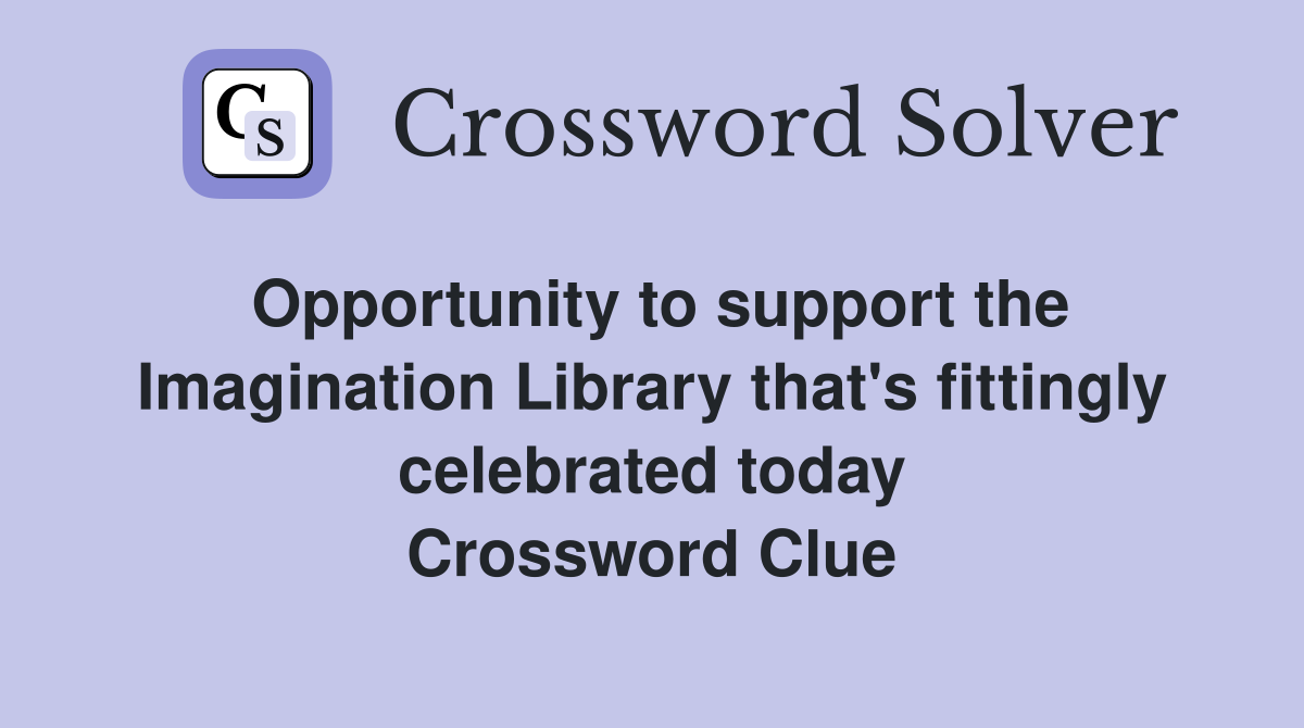 Opportunity to support the Imagination Library that's fittingly celebrated today Crossword Clue