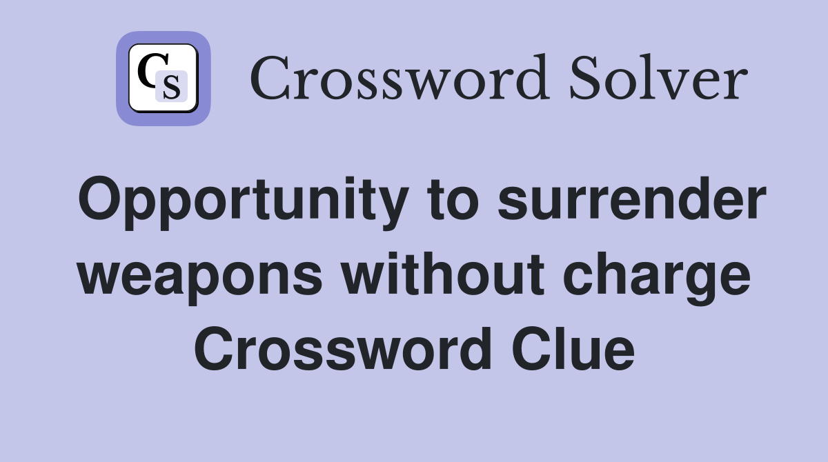 Opportunity to surrender weapons without charge Crossword Clue